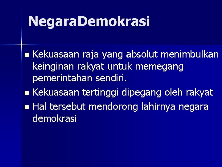 Negara. Demokrasi Kekuasaan raja yang absolut menimbulkan keinginan rakyat untuk memegang pemerintahan sendiri. n