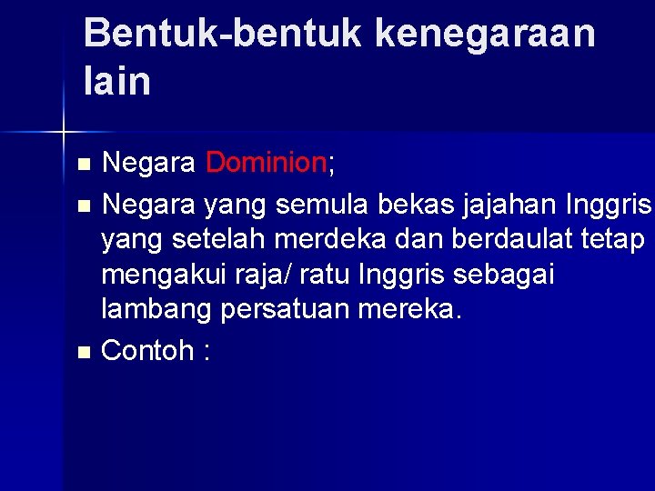 Bentuk-bentuk kenegaraan lain Negara Dominion; n Negara yang semula bekas jajahan Inggris yang setelah