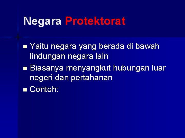 Negara Protektorat Yaitu negara yang berada di bawah lindungan negara lain n Biasanya menyangkut Negara Protektorat Yaitu negara yang berada di bawah lindungan negara lain n Biasanya menyangkut