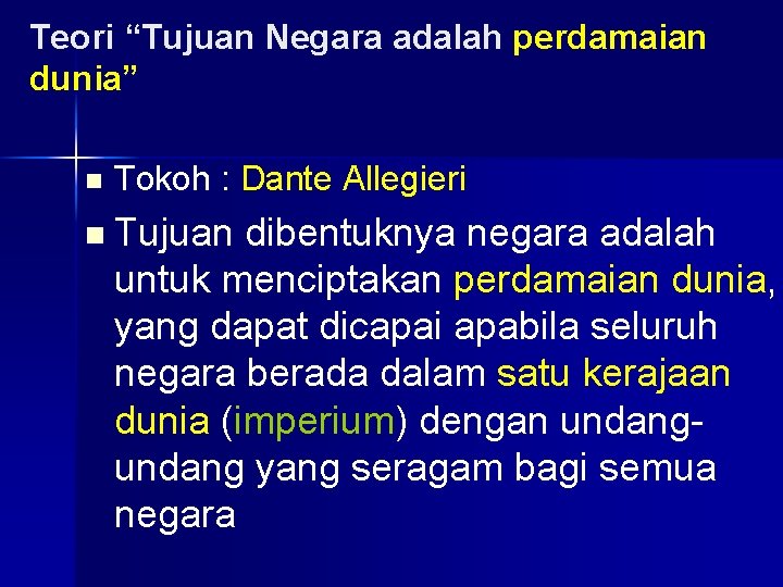 Teori “Tujuan Negara adalah perdamaian dunia” n Tokoh : Dante Allegieri n Tujuan dibentuknya