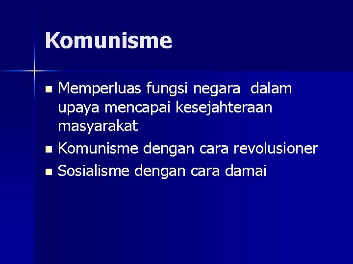 Komunisme Memperluas fungsi negara dalam upaya mencapai kesejahteraan masyarakat n Komunisme dengan cara revolusioner