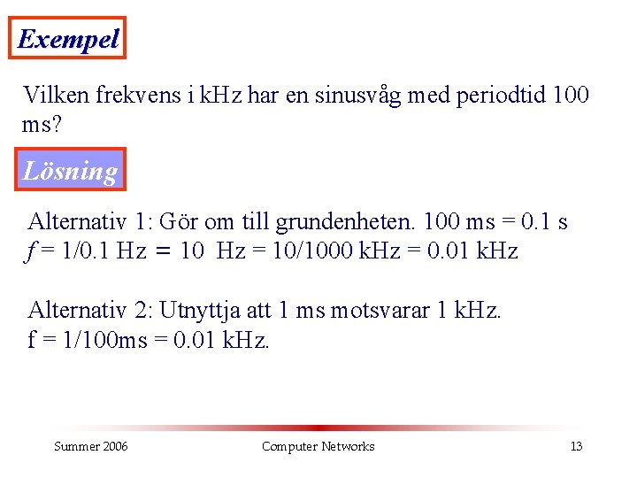 Exempel Vilken frekvens i k. Hz har en sinusvåg med periodtid 100 ms? Lösning