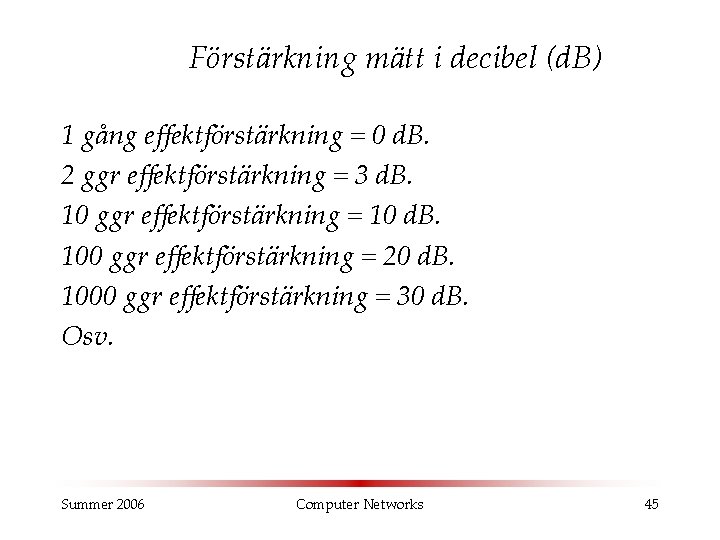 Förstärkning mätt i decibel (d. B) 1 gång effektförstärkning = 0 d. B. 2