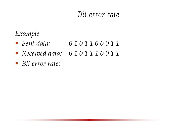 Bit error rate Example § Sent data: § Received data: § Bit error rate: Bit error rate Example § Sent data: § Received data: § Bit error rate: