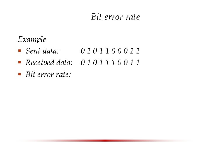 Bit error rate Example § Sent data: § Received data: § Bit error rate: