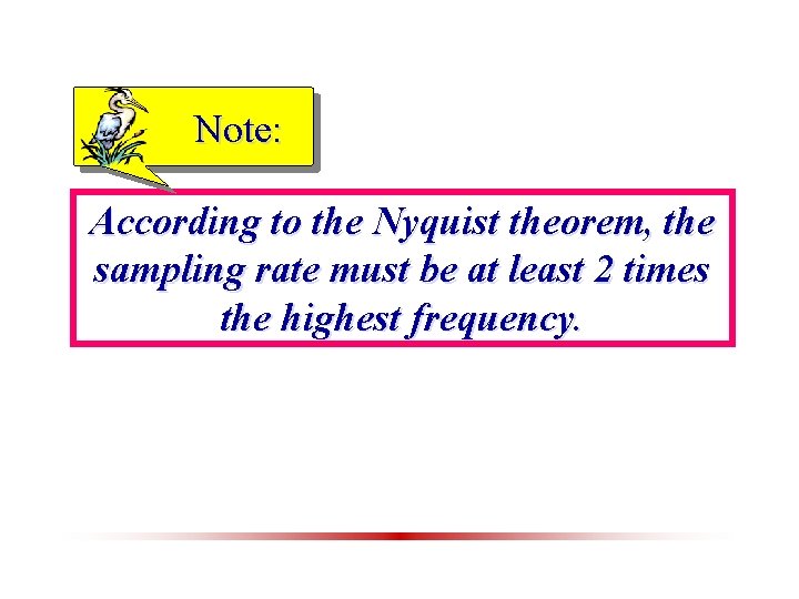 Note: According to the Nyquist theorem, the sampling rate must be at least 2