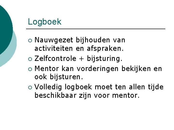 Logboek Nauwgezet bijhouden van activiteiten en afspraken. ¡ Zelfcontrole + bijsturing. ¡ Mentor kan