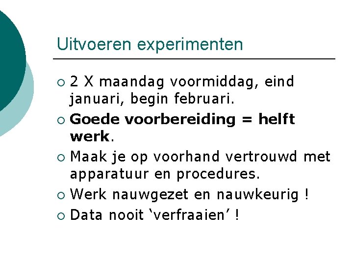 Uitvoeren experimenten 2 X maandag voormiddag, eind januari, begin februari. ¡ Goede voorbereiding =