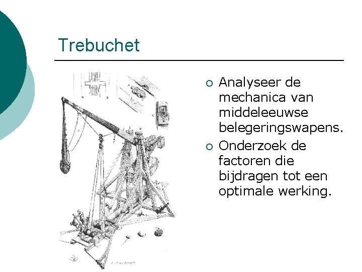 Trebuchet ¡ ¡ Analyseer de mechanica van middeleeuwse belegeringswapens. Onderzoek de factoren die bijdragen