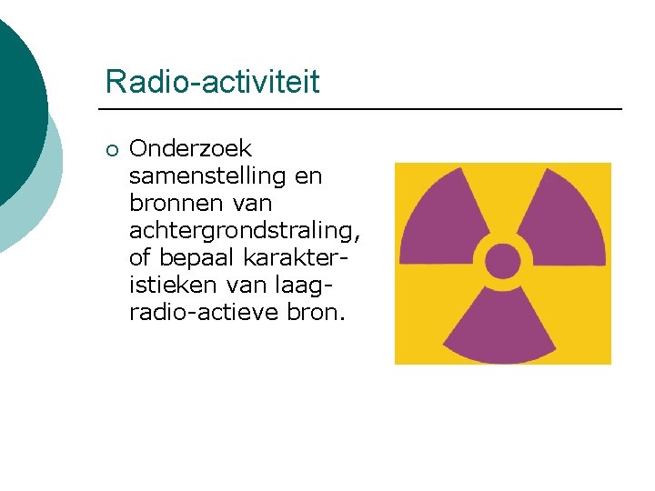 Radio-activiteit ¡ Onderzoek samenstelling en bronnen van achtergrondstraling, of bepaal karakteristieken van laagradio-actieve bron.