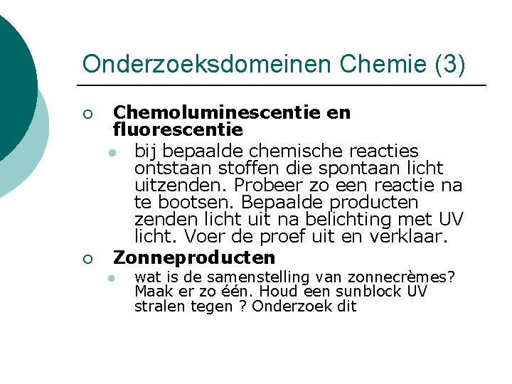 Onderzoeksdomeinen Chemie (3) ¡ ¡ Chemoluminescentie en fluorescentie l bij bepaalde chemische reacties ontstaan