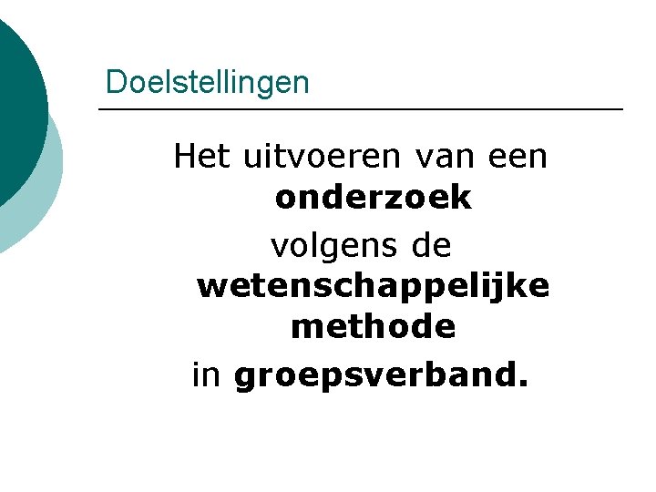 Doelstellingen Het uitvoeren van een onderzoek volgens de wetenschappelijke methode in groepsverband. 