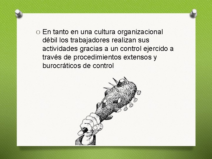 O En tanto en una cultura organizacional débil los trabajadores realizan sus actividades gracias