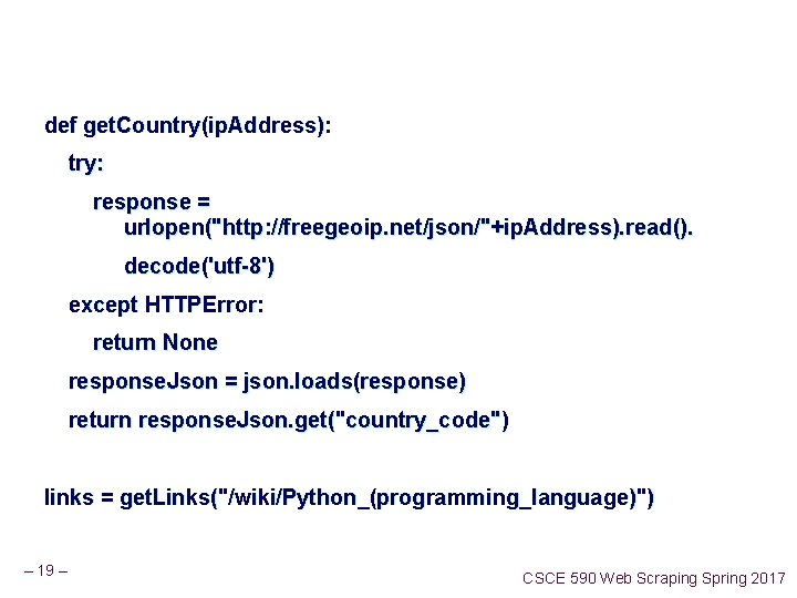 def get. Country(ip. Address): try: response = urlopen("http: //freegeoip. net/json/"+ip. Address). read(). decode('utf-8') except def get. Country(ip. Address): try: response = urlopen("http: //freegeoip. net/json/"+ip. Address). read(). decode('utf-8') except