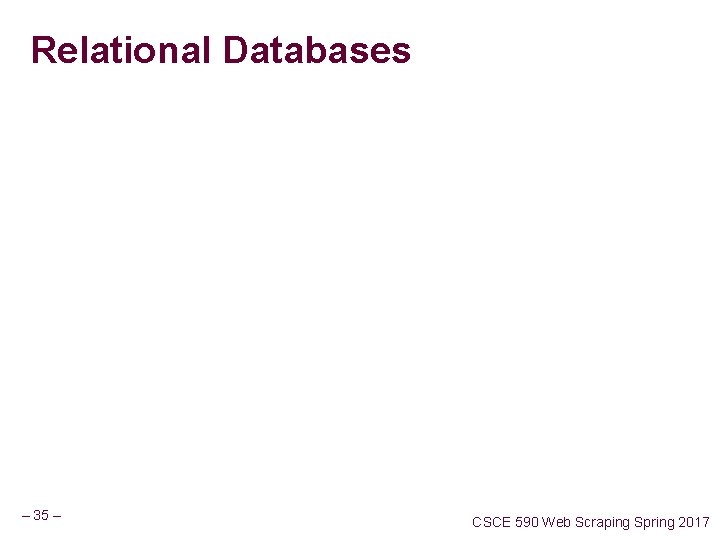 Relational Databases – 35 – CSCE 590 Web Scraping Spring 2017 Relational Databases – 35 – CSCE 590 Web Scraping Spring 2017
