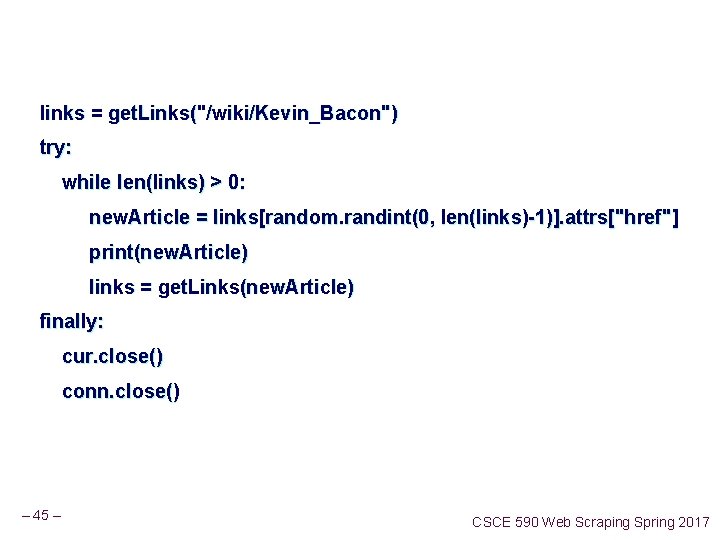 links = get. Links("/wiki/Kevin_Bacon") try: while len(links) > 0: new. Article = links[random. randint(0, links = get. Links("/wiki/Kevin_Bacon") try: while len(links) > 0: new. Article = links[random. randint(0,