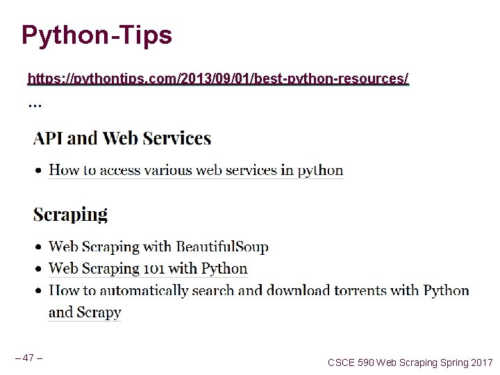 Python-Tips https: //pythontips. com/2013/09/01/best-python-resources/ … – 47 – CSCE 590 Web Scraping Spring 2017 Python-Tips https: //pythontips. com/2013/09/01/best-python-resources/ … – 47 – CSCE 590 Web Scraping Spring 2017