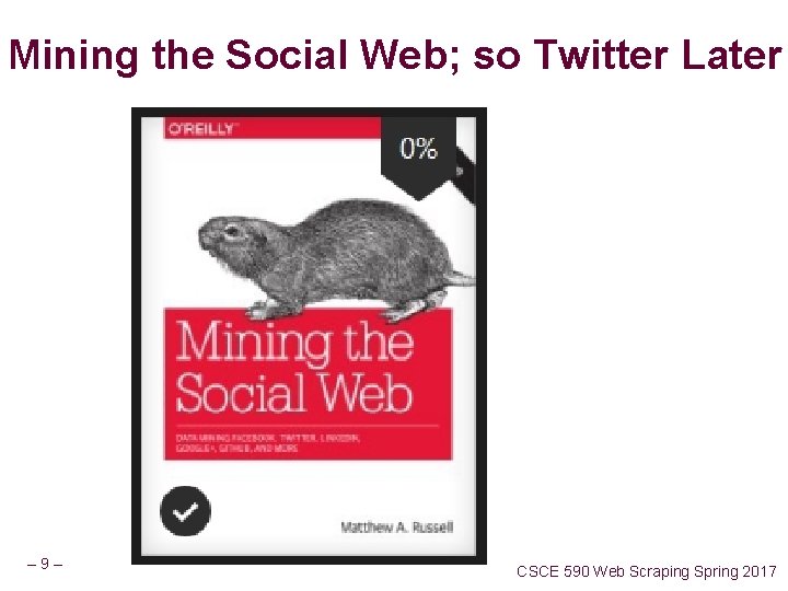 Mining the Social Web; so Twitter Later – 9– CSCE 590 Web Scraping Spring Mining the Social Web; so Twitter Later – 9– CSCE 590 Web Scraping Spring