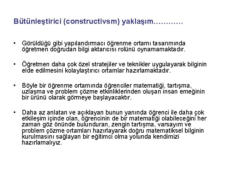 Bütünleştirici (constructivsm) yaklaşım………… • Görüldüğü gibi yapılandırmacı öğrenme ortamı tasarımında öğretmen doğrudan bilgi aktarıcısı