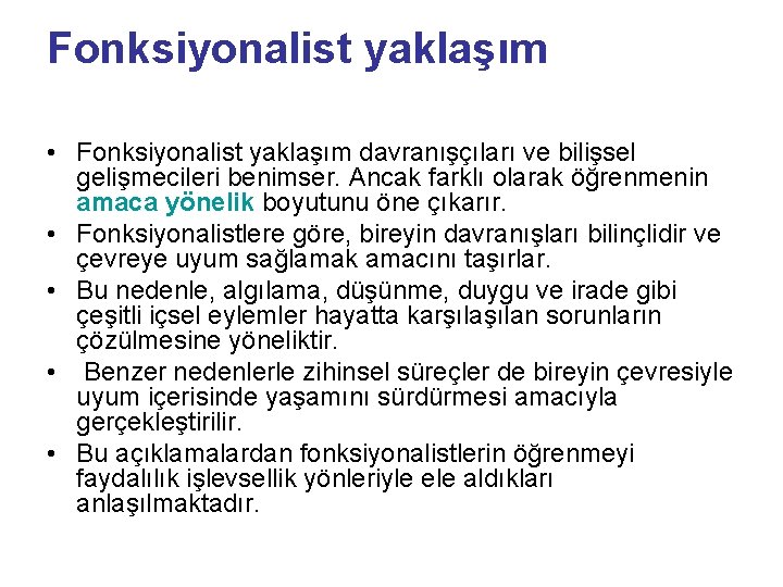 Fonksiyonalist yaklaşım • Fonksiyonalist yaklaşım davranışçıları ve bilişsel gelişmecileri benimser. Ancak farklı olarak öğrenmenin