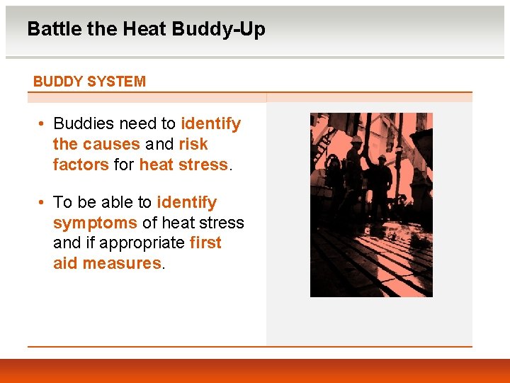 Battle the Heat Buddy-Up BUDDY SYSTEM • Buddies need to identify the causes and