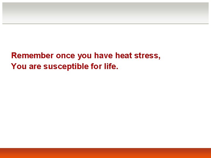 Remember once you have heat stress, You are susceptible for life. 
