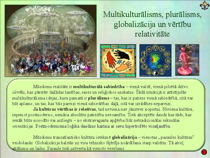  Multikulturālisms, plurālisms, globalizācija un vērtību relativitāte Mūsdienu realitāte ir multikulturālā sabiedrība – vienā