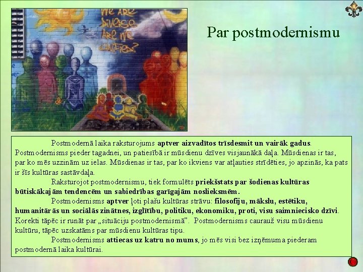 Par postmodernismu Postmodernā laika raksturojums aptver aizvadītos trīsdesmit un vairāk gadus. Postmodernisms pieder tagadnei,