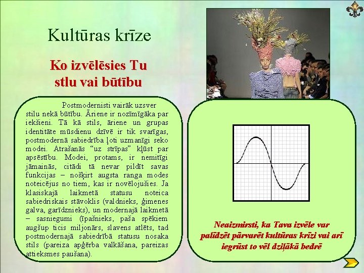 Kultūras krīze Ko izvēlēsies Tu stlu vai būtību Postmodernisti vairāk uzsver stilu nekā būtību.