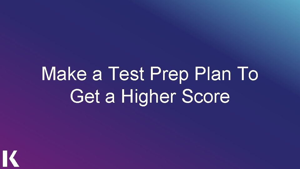 Make a Test Prep Plan To Get a Higher Score 