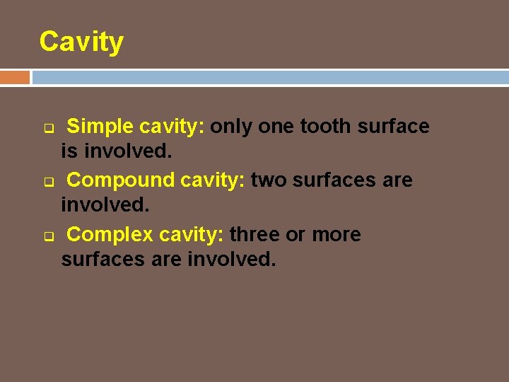 Cavity q q q Simple cavity: only one tooth surface is involved. Compound cavity: