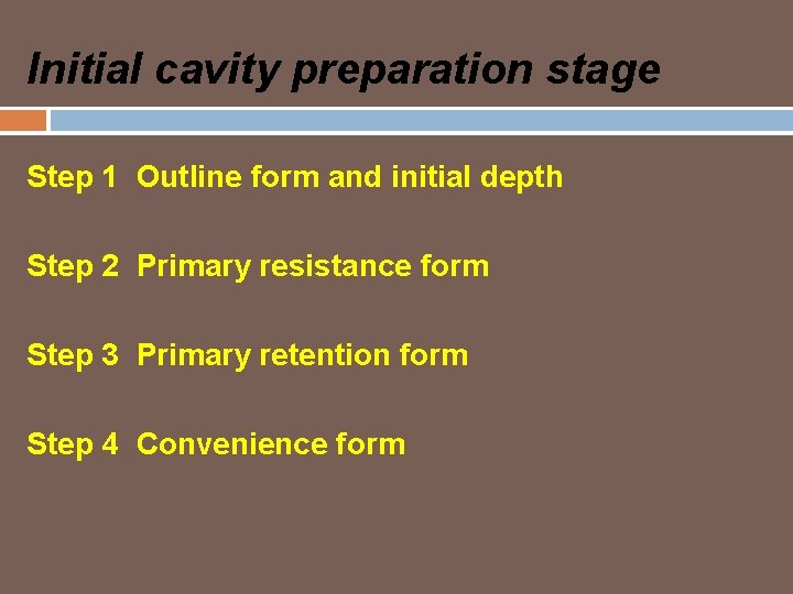 Initial cavity preparation stage Step 1 Outline form and initial depth Step 2 Primary
