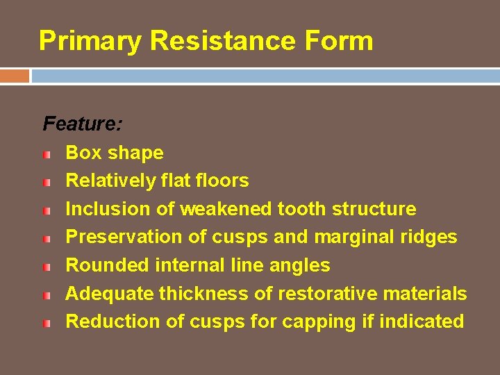 Primary Resistance Form Feature: Box shape Relatively flat floors Inclusion of weakened tooth structure