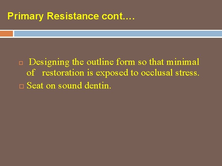 Primary Resistance cont…. Designing the outline form so that minimal of restoration is exposed