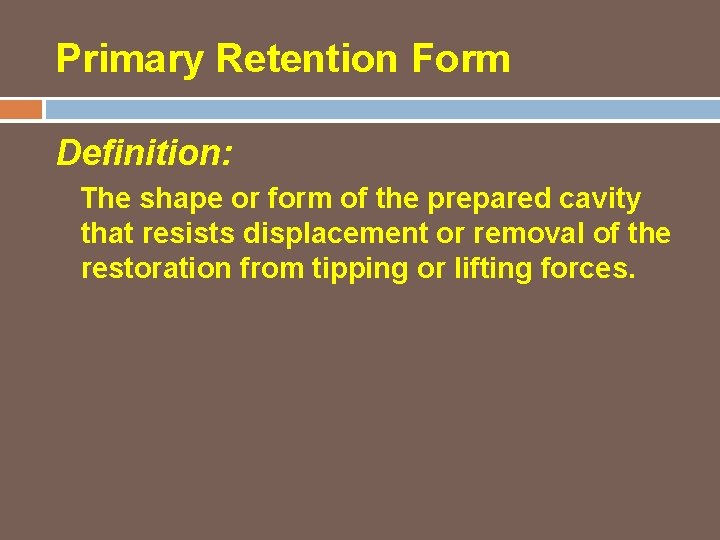 Primary Retention Form Definition: The shape or form of the prepared cavity that resists