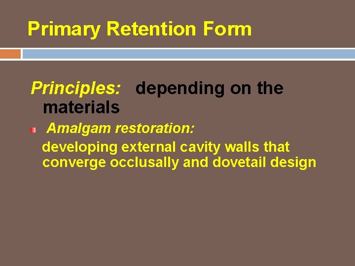 Primary Retention Form Principles: depending on the materials Amalgam restoration: developing external cavity walls