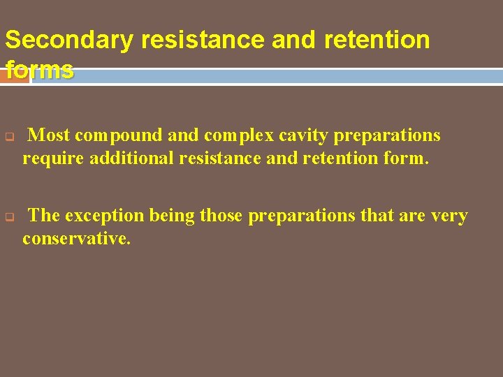Secondary resistance and retention forms q q Most compound and complex cavity preparations require