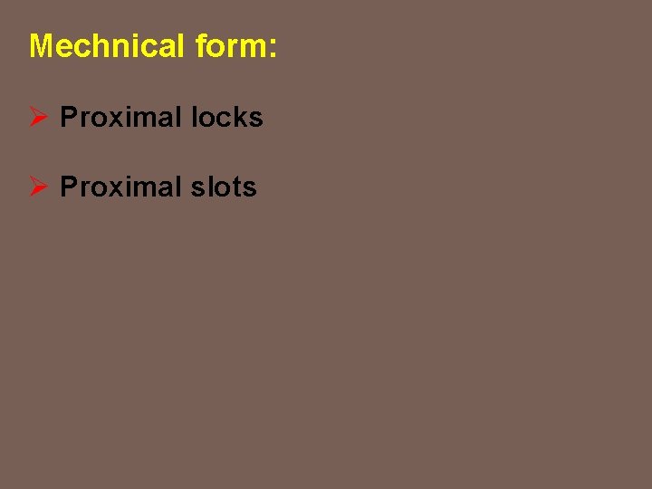 Mechnical form: Ø Proximal locks Ø Proximal slots 