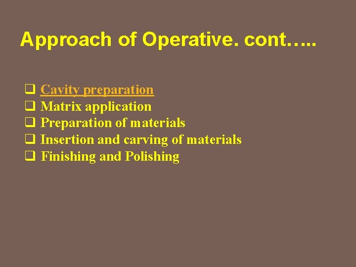 Approach of Operative. cont…. . q Cavity preparation q Matrix application q Preparation of