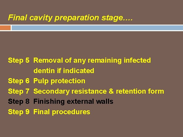 Final cavity preparation stage…. Step 5 Removal of any remaining infected dentin if indicated