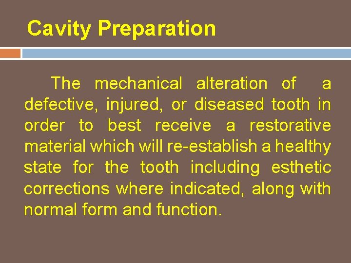 Cavity Preparation The mechanical alteration of a defective, injured, or diseased tooth in order