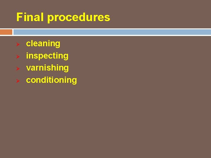 Final procedures Ø Ø cleaning inspecting varnishing conditioning 
