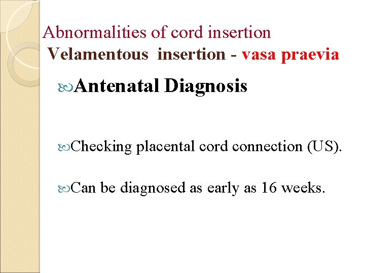Abnormalities of cord insertion Velamentous insertion - vasa praevia Antenatal Checking Can Diagnosis placental