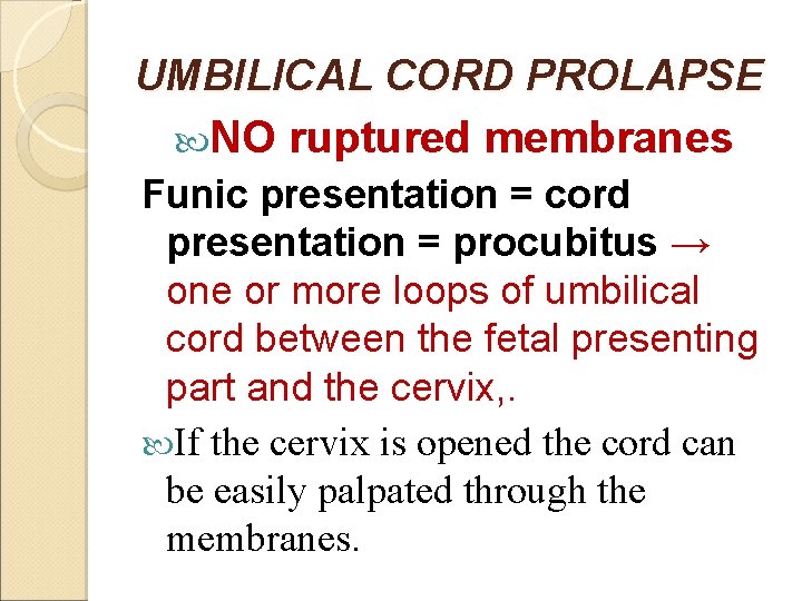 UMBILICAL CORD PROLAPSE NO ruptured membranes Funic presentation = cord presentation = procubitus →