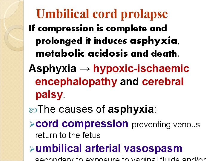 Umbilical cord prolapse If compression is complete and prolonged it induces asphyxia, metabolic acidosis