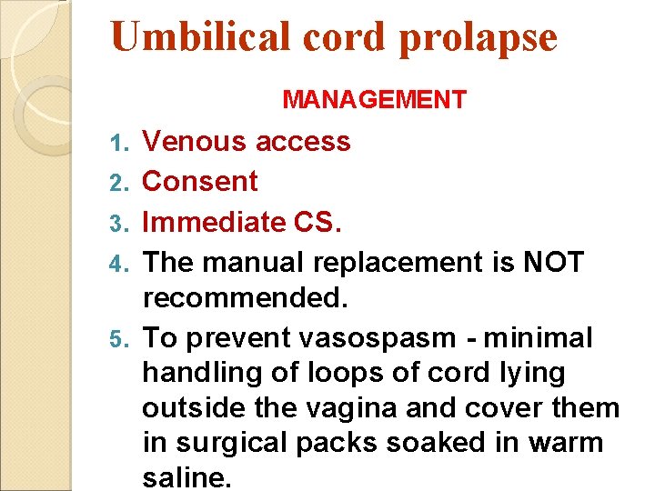 Umbilical cord prolapse MANAGEMENT 1. 2. 3. 4. 5. Venous access Consent Immediate CS.