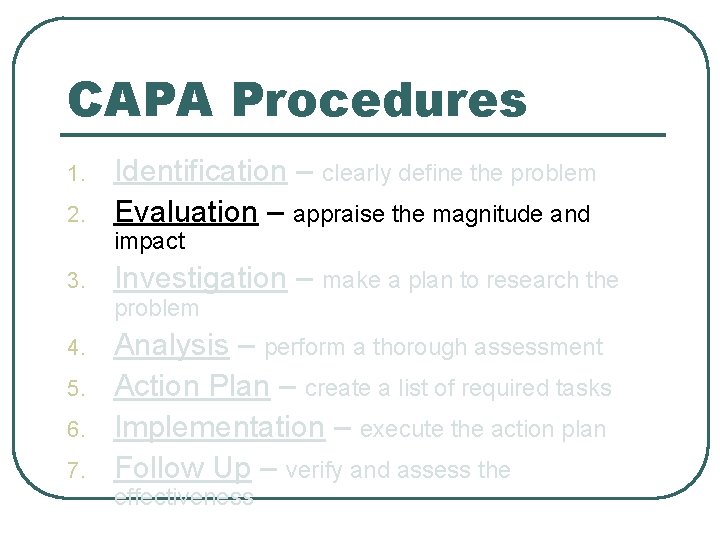 CAPA Procedures 1. 2. Identification – clearly define the problem Evaluation – appraise the