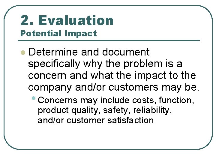 2. Evaluation Potential Impact l Determine and document specifically why the problem is a