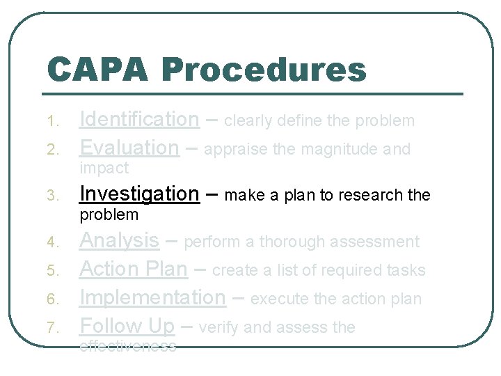 CAPA Procedures 1. 2. Identification – clearly define the problem Evaluation – appraise the