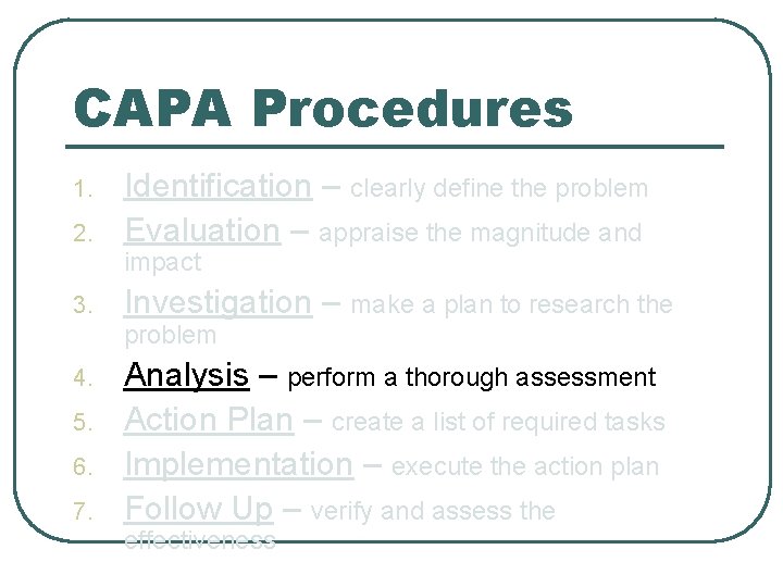 CAPA Procedures 1. 2. Identification – clearly define the problem Evaluation – appraise the